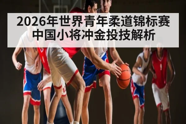 2026年世界青年柔道锦标赛中国小将冲金投技解析
